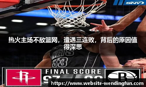 热火主场不敌篮网，遭遇三连败，背后的原因值得深思