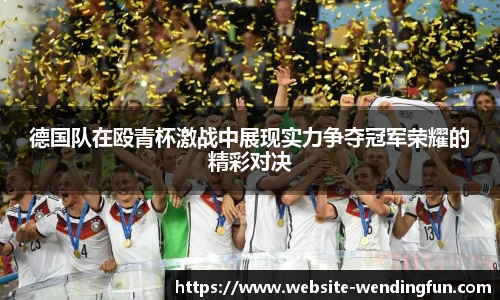 德国队在殴青杯激战中展现实力争夺冠军荣耀的精彩对决