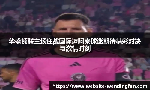 华盛顿联主场迎战国际迈阿密球迷期待精彩对决与激情时刻