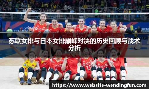 苏联女排与日本女排巅峰对决的历史回顾与战术分析
