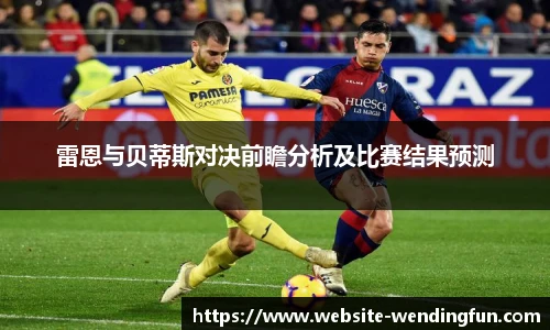 雷恩与贝蒂斯对决前瞻分析及比赛结果预测